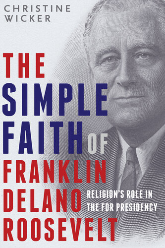 The Simple Faith of Franklin Delano Roosevelt: How FDR's Faith Was A Vital Influence