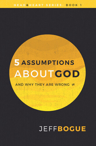 5 Assumptions about God and Why They Are Wrong: Head and Heart Series: Book One