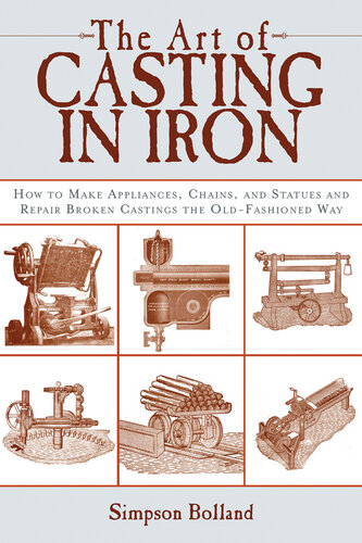 The Art of Casting in Iron: How to Make Appliances, Chains, and Statues and Repair Broken Castings the Old-Fashioned Way