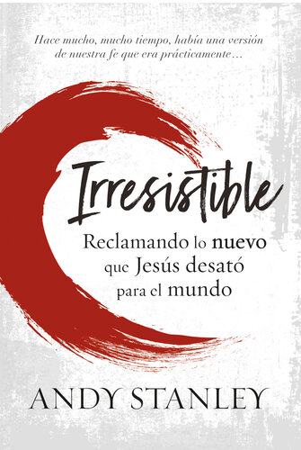 Irresistible: Reclamando lo nuevo que Jesús desató para el mundo