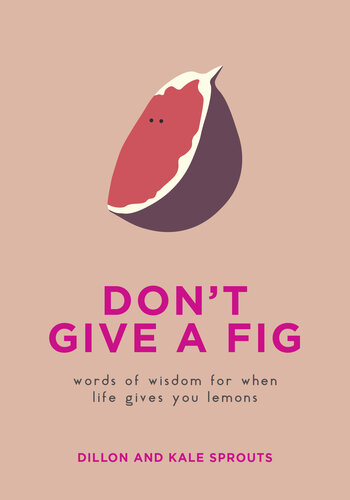 Don't Give a Fig: Words of Wisdom for When Life Gives You Lemons