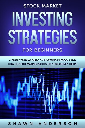 Stock Market Investing Strategies For Beginners A Simple Trading Guide On Investing In Stocks And How To Start Making Profits On Your Money Today