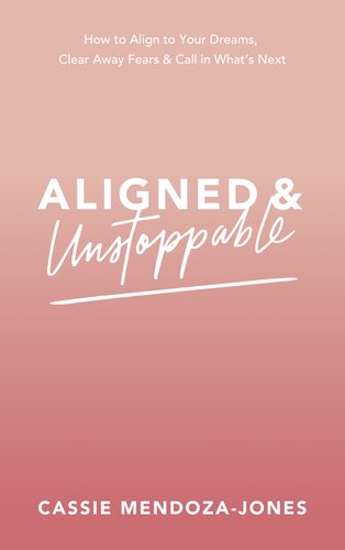 Aligned and Unstoppable: How to Align with Your Dreams, Clear Away Fears and Call in What's Next