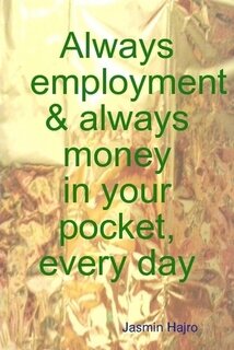 Always Employment & Always Money in Your Pocket, Every Day