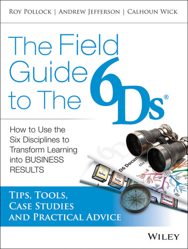 The Field Guide to the 6Ds: How to Use the Six Disciplines to Transform Learning into Business Results