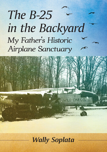 The B-25 in the Backyard: My Father's Historic Airplane Sanctuary