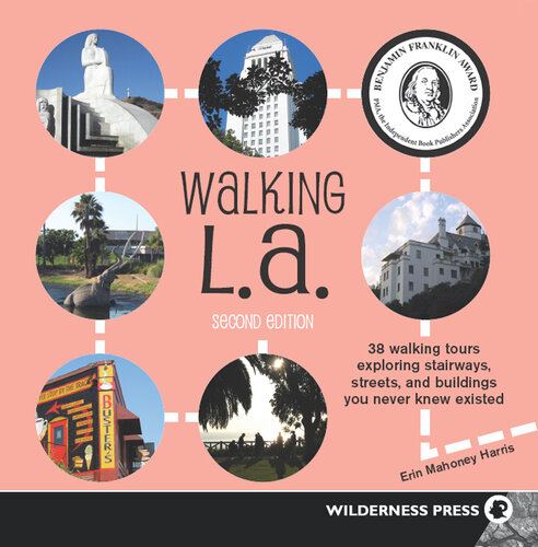 Walking L.A.: 38 Walking Tours Exploring Stairways, Streets and Buildings You Never Knew Existed