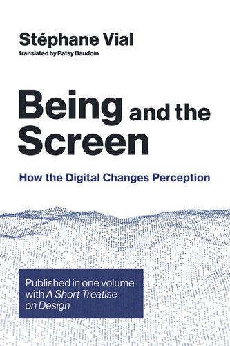 Being and the Screen: How the Digital Changes Perception. Published in one volume with A Short Treatise on Design