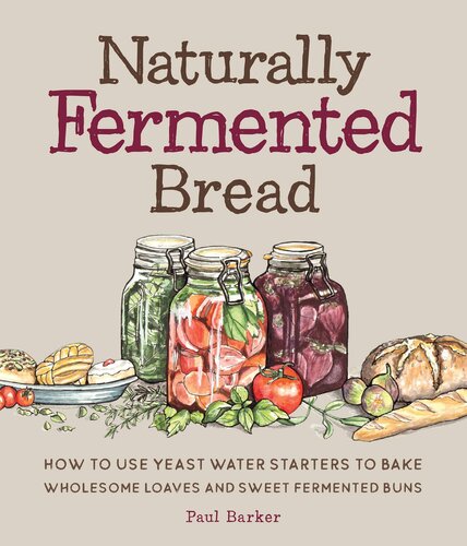 Naturally Fermented Bread: How to Use Yeast Water Starters to Bake Wholesome Loaves and Sweet Fermented Buns