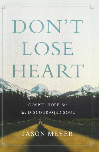 Don't Lose Heart: Gospel Hope for the Discouraged Soul