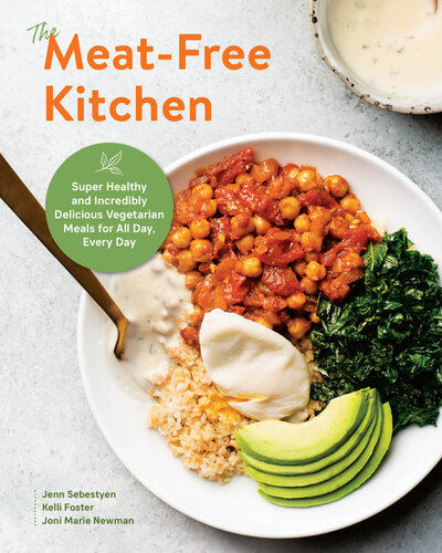 The Meat-Free Kitchen: Super Healthy and Incredibly Delicious Vegetarian Meals for All Day, Every Day