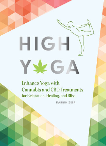 High Yoga: Enhance Yoga with Cannabis and CBD Treatments for Relaxation, Healing, and Bliss