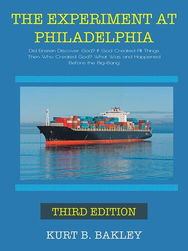 The Experiment at Philadelphia: Did Einstein Discover God? If God Created All Things, Then Who Created God? What Was and Happened Before the Big-Bang?