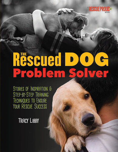 The Rescued Dog Problem Solver: Stories of Inspiration and Step-by-Step Training Techniques to Ensure Your Rescue Success