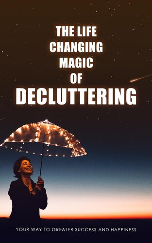 The Life Changing Magic of Decluttering: Your Way to Greater Success and Happiness.