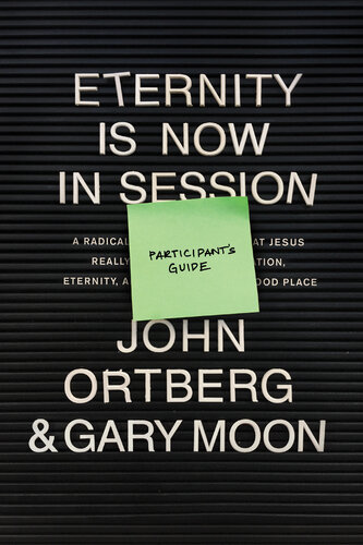 Eternity Is Now in Session Participant's Guide: A Radical Rediscovery of What Jesus Really Taught about Salvation, Eternity, and Getting to the Good Place