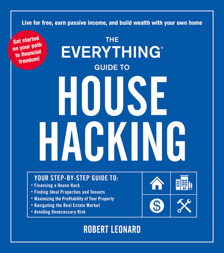 The  Guide to House Hacking: Your Step-by-Step Guide to: Financing a House Hack Finding Ideal Properties and Tenants Maximizing the Profitability of Your Property Navigating the Real Estate Market Avoiding Unnecessary Risk