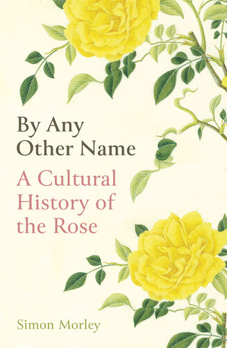 By Any Other Name: A Cultural History of the Rose