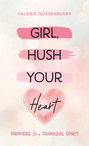 Girl, Hush Your Heart: Prayers for a Tranquil Spirit