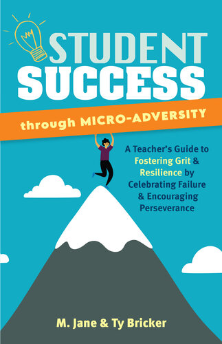 Student Success through Micro-Adversity: A Teacher's Guide to Fostering Grit and Resilience by Celebrating Failure and Encouraging Perseverance