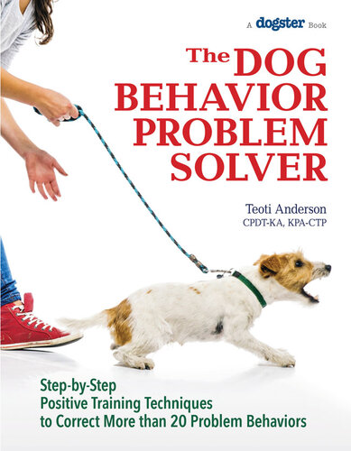 The Dog Behavior Problem Solver: Step-by-Step Positive Training Techniques to Correct More than 20 Problem Behaviors