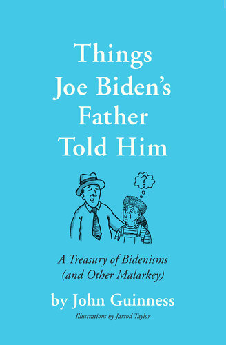 Things Joe Biden's Father Told Him: A Treasury of Bidenisms (and Other Malarkey)