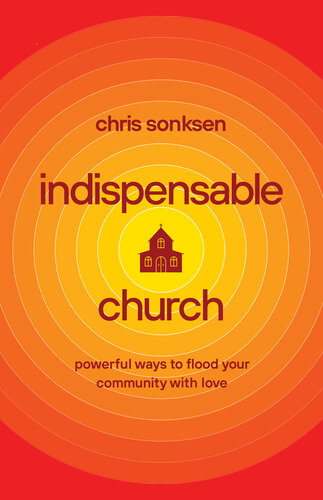 Indispensable Church: Powerful Ways to Flood Your Community with Love