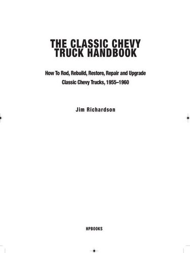 The Classic Chevy Truck Handbook HP 1534: How to Rod, Rebuild, Restore, Repair and Upgrade Classic Chevy Trucks, 1955-1960