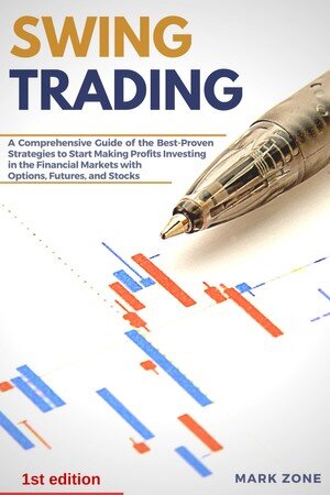 Swing Trading: A Comprehensive Guide of the Best-Proven Strategies to Start Making Profits Investing in the Financial Markets with Options, Futures, and Stocks