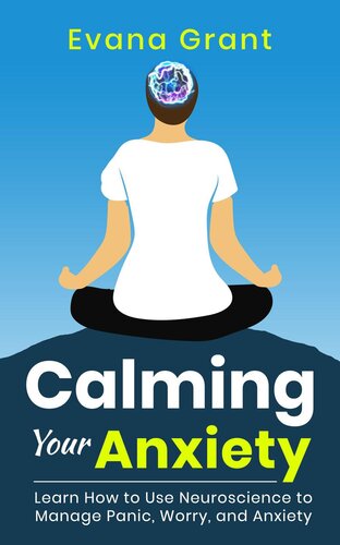 Calming Your Anxiety: Learn How to Use Neuroscience to Manage Panic, Worry, and Anxiety