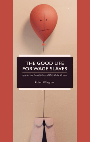 The Good Life for Wage Slaves: How to Live Beautifully as a White-Collar Drudge