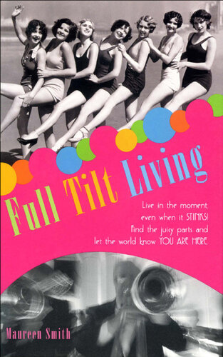 Full Tilt Living: Live in the Moment Even When It Stinks! Find the Juicy Parts and Let the World Know You Are Here