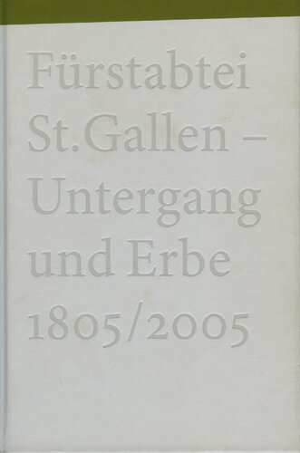 Fürstabtei St. Gallen - Untergang und Erbe 1805/2005