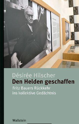 Den Helden geschaffen. Fritz Bauers Rückkehr ins kollektive Gedächtnis