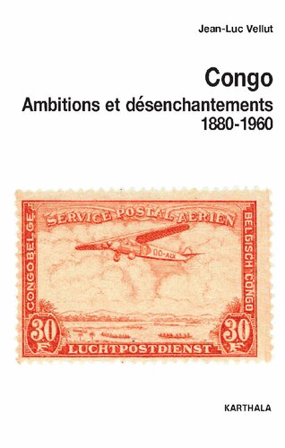 Congo : Ambitions et désenchantements, 1880–1960 : Carrefours du passé au centre de l'Afrique