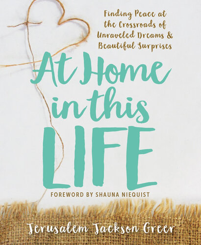 At Home in this Life: Finding Peace at the Crossroads of Unraveled Dreams and Beautiful Surprises