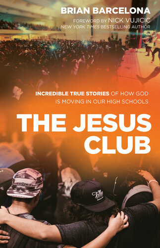 The Jesus Club: Incredible True Stories of How God Is Moving in Our High Schools