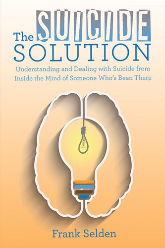 The Suicide Solution: Understanding and Dealing with Suicide from Inside the Mind of Someone Who'S Been There