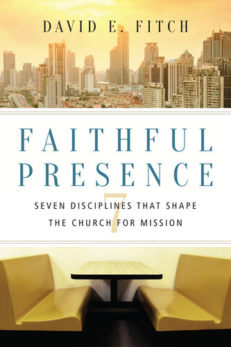 Faithful Presence: Seven Disciplines That Shape the Church for Mission