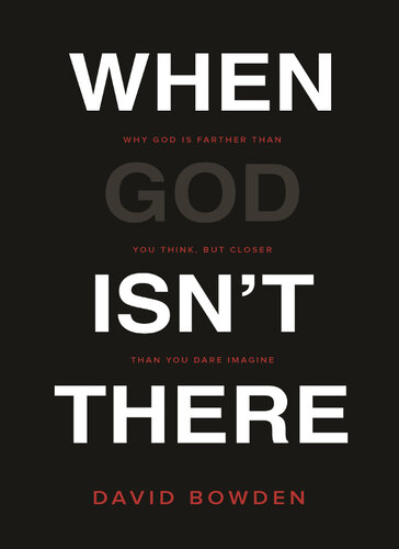 When God Isn't There: Why God Is Farther than You Think but Closer than You Dare Imagine