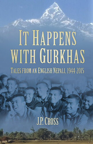 It Happens with Gurkhas: Tales from an English Nepali, 1944-2015