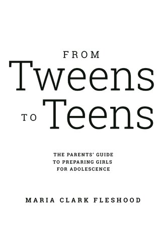 From Tweens to Teens: The Parents' Guide to Preparing Girls for Adolescence