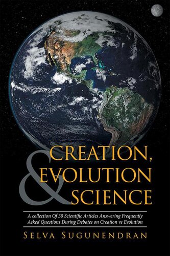 Creation, Evolution & Science: A Collection of 30 Scientific Articles Answering Frequently Asked Questions During Debates on Creation Vs Evolution