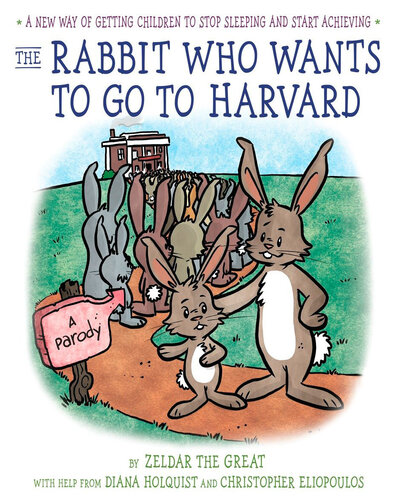 The Rabbit Who Wants to Go to Harvard: A New Way of Getting Children to Stop Sleeping and Start Achieving