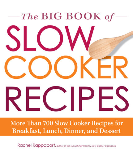 The Big Book of Slow Cooker Recipes: More Than 700 Slow Cooker Recipes for Breakfast, Lunch, Dinner, and Dessert