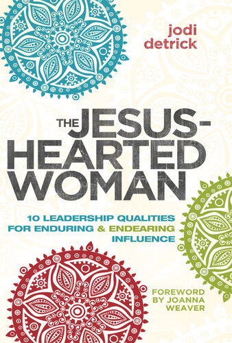 The Jesus-Hearted Woman: 10 Leadership Qualities for Enduring and Endearing Influence