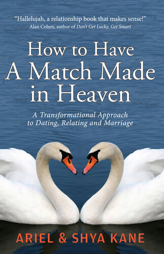 How to Have a Match Made in Heaven: A Transformational Approach to Dating, Relating, and Marriage