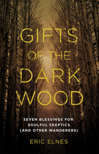 Gifts of the Dark Wood: Seven Blessings for Soulful Skeptics (and Other Wanderers)