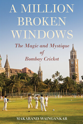 A Million Broken Windows: The Magic and Mystique of Bombay Cricket