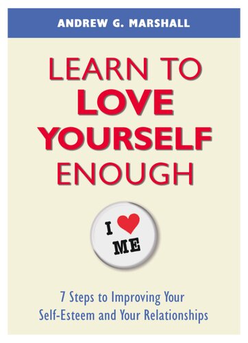 Learn to Love Yourself Enough: 7 Steps to Improving Your Self-Esteem and Your Relationships